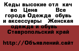 Кеды высокие отл. кач-во › Цена ­ 950 - Все города Одежда, обувь и аксессуары » Женская одежда и обувь   . Ставропольский край
